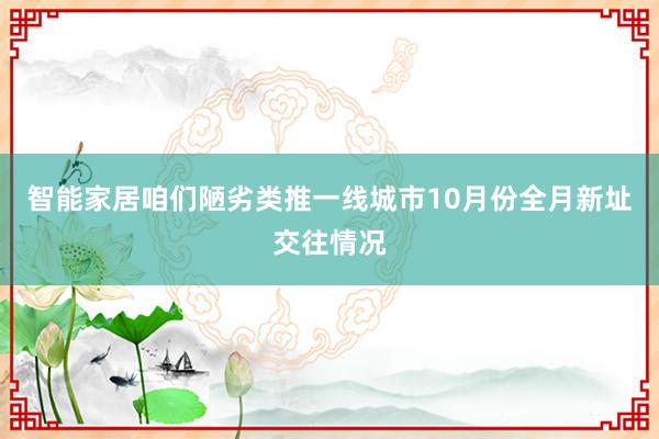 智能家居咱们陋劣类推一线城市10月份全月新址交往情况