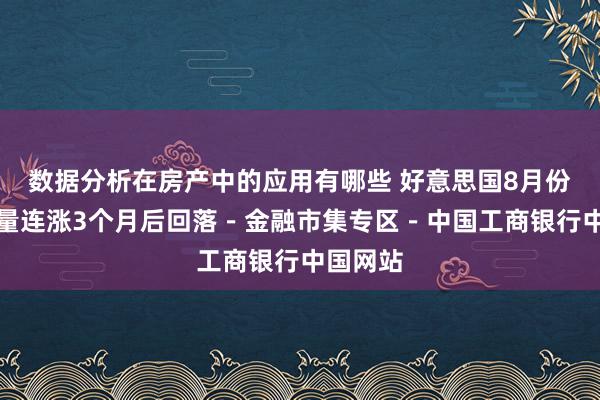 数据分析在房产中的应用有哪些 好意思国8月份旧房销量连涨3个月后回落－金融市集专区－中国工商银行中国网站