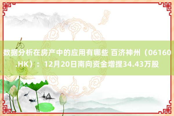 数据分析在房产中的应用有哪些 百济神州（06160.HK）：12月20日南向资金增捏34.43万股