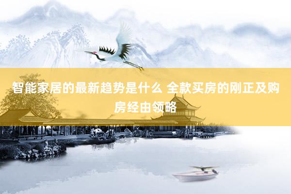 智能家居的最新趋势是什么 全款买房的刚正及购房经由领略