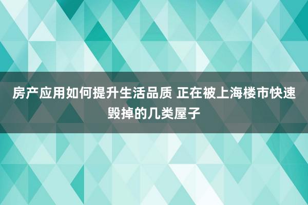 房产应用如何提升生活品质 正在被上海楼市快速毁掉的几类屋子