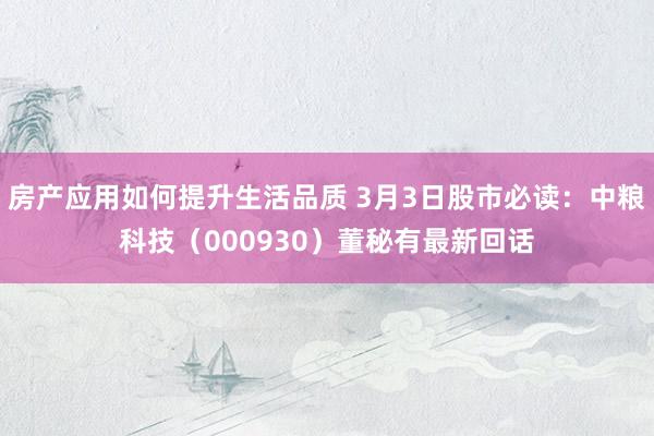 房产应用如何提升生活品质 3月3日股市必读：中粮科技（000930）董秘有最新回话